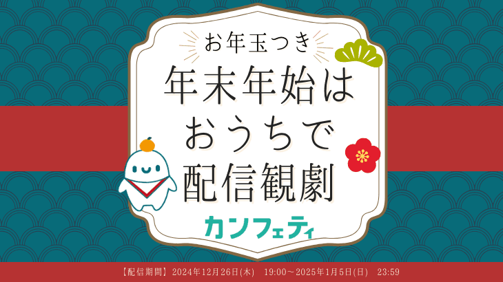 【好評につき今年も開催！】「年末年始はおうちで配信観劇」対象配信の視聴でカンフェティポイント5倍お年玉プレゼント！