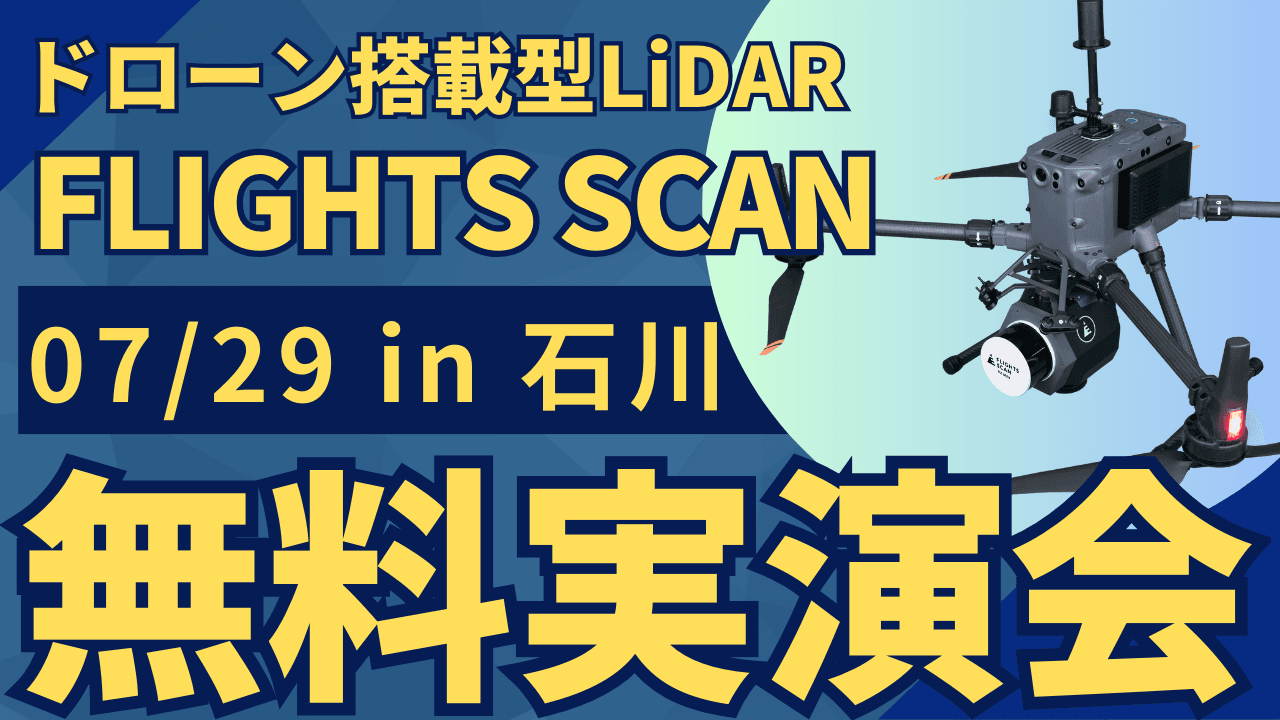 7/29(月)石川県で"測量・建設事業者むけ"ドローン搭載型LiDAR「FLIGHTS SCAN」無料実演会を開催！