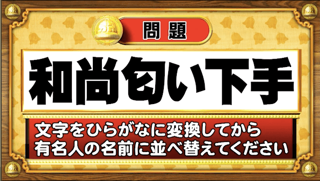 ＜『脳ベルSHOW』クイズ＞ひらがなに変換して並べ替えると出てくる有名人の名前は？_site_large