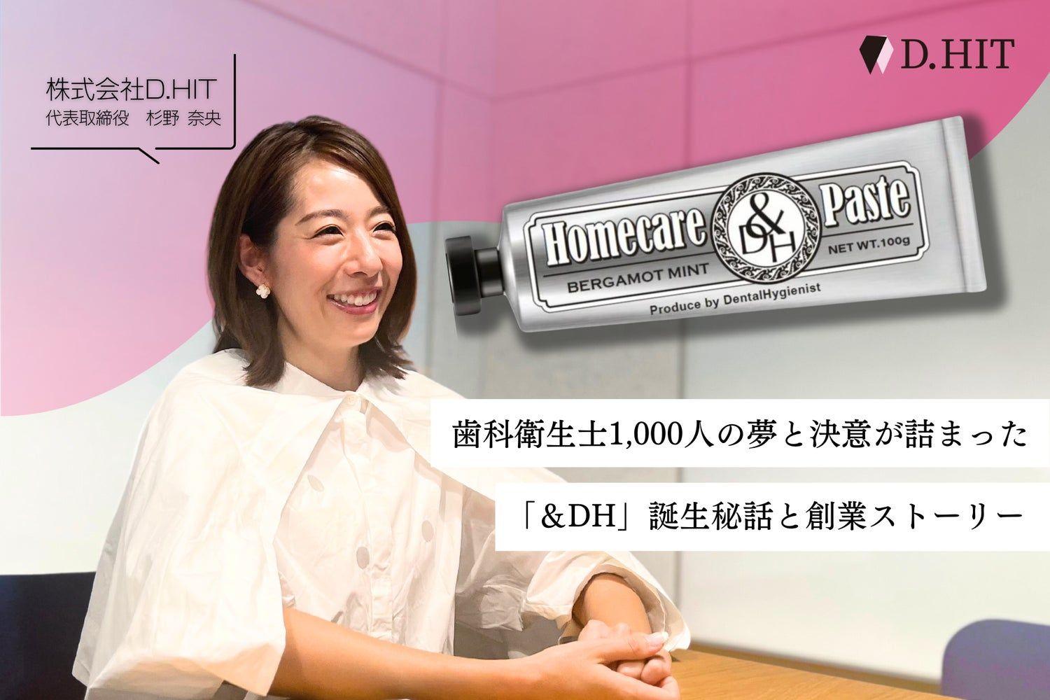 自分たちが製作した歯磨き粉をおすすめできるようにという思いから歯科衛生士1,000人の夢と決意が詰まった歯磨き粉「＆DH」誕生秘話と株式会社D.HIT創業ストーリー