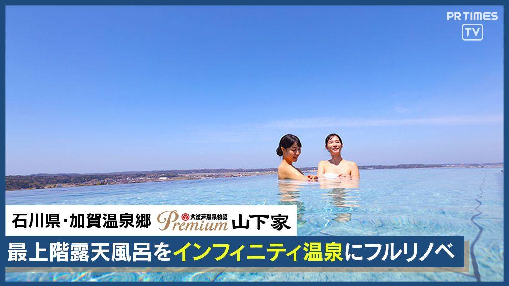 最上階露天風呂がインフィニティ温泉に【大江戸温泉物語Premium 山下家】石川県加賀市に4月22日リニューアルオープン