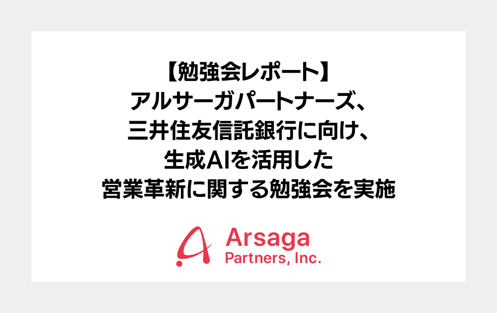 【勉強会レポート】アルサーガパートナーズ、三井住友信託銀行に向け、生成AIを活用した営業革新に関する勉強会を実施