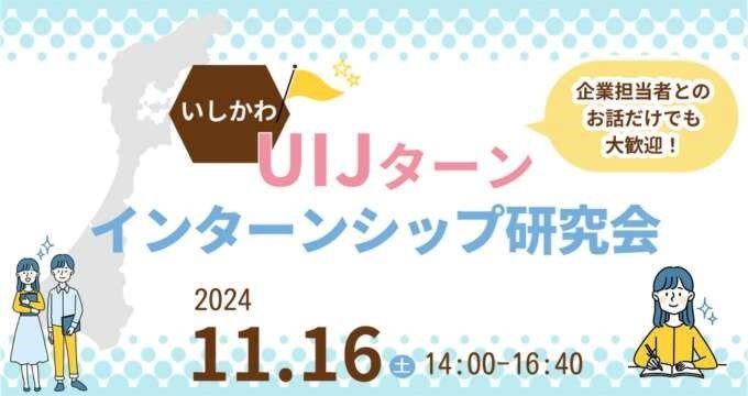 【石川県主催】地元に戻りたい学生向けイベント「いしかわUIJターンインターンシップ研究会」を11月16日（土）に東京・京都で開催します。