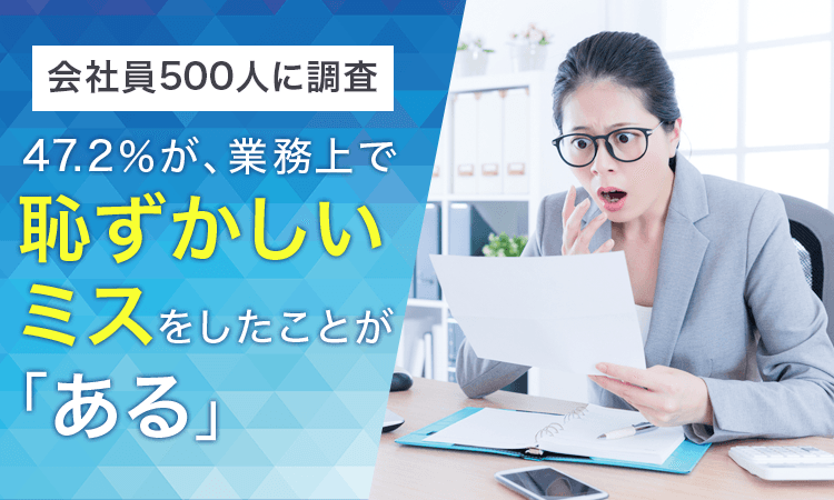 会社員に調査した結果47.2％が、業務上で恥ずかしいミスをしたことが「ある」と回答