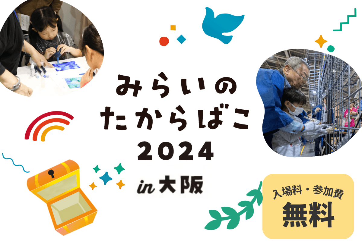 こどもたちの夢を広げる日本最大級の職業体験イベント「みらいのたからばこ2024in大阪」ー来場者登録9月20日スタート！ー