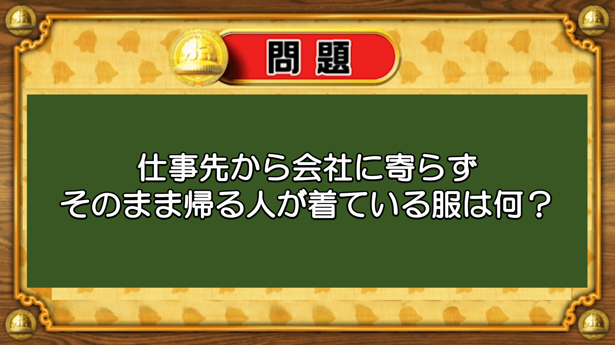 【おめざめ脳トレ】なぞなぞ！仕事先から会社に寄らず帰る人が着ている服は何？【『クイズ！脳ベルSHOW』より】